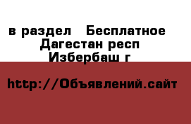  в раздел : Бесплатное . Дагестан респ.,Избербаш г.